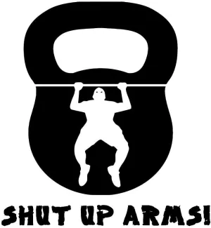 Kettlebell Pull Up Gym Wall Crossfit MMA Shut Up Arms | Die Cut Vinyl Sticker Decal